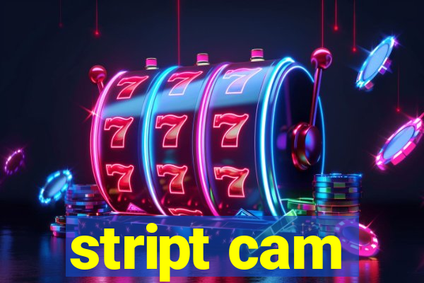 stript cam